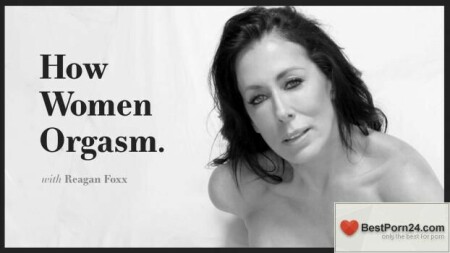 How Women Orgasm - Reagan Foxx